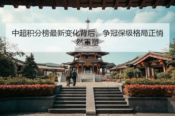 中超积分榜最新变化背后，争冠保级格局正悄然重塑